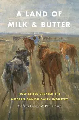 Krajina mlieka a masla: Ako elity vytvorili moderný dánsky mliekarenský priemysel - A Land of Milk and Butter: How Elites Created the Modern Danish Dairy Industry