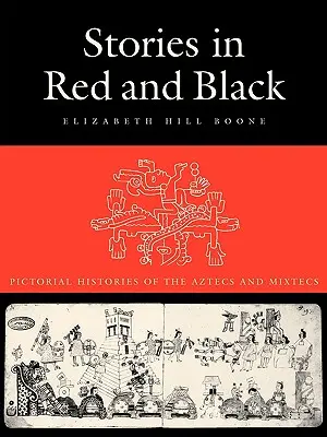 Príbehy v červenej a čiernej farbe: Príbehy v čiernej a čiernej farbe a príbehy v čiernej a čiernej farbe a príbehy v čiernej a čiernej farbe - Stories in Red and Black: Pictorial Histories of the Aztecs and Mixtecs