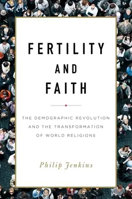 Plodnosť a viera: Demografická revolúcia a transformácia svetových náboženstiev - Fertility and Faith: The Demographic Revolution and the Transformation of World Religions