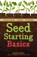 Starting Seeds: Ako pestovať zdravú a produktívnu zeleninu, bylinky a kvety zo semien. - Starting Seeds: How to Grow Healthy, Productive Vegetables, Herbs, and Flowers from Seed. a Storey Basics(r) Title
