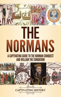 Normani: Pútavý sprievodca normanským dobývaním a Viliamom Dobyvateľom - The Normans: A Captivating Guide to the Norman Conquest and William the Conqueror