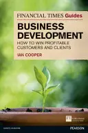 Financial Times Sprievodca rozvojom podnikania - Ako získať ziskových zákazníkov a klientov - Financial Times Guide to Business Development - How to Win Profitable Customers and Clients