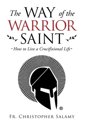Cesta svätého bojovníka: Ako žiť ukrižovaný život - The Way of the Warrior Saint: How to Live a Crucifixional Life