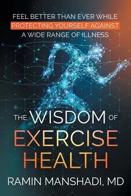 Múdrosť o cvičení zdravia: Cítite sa lepšie ako kedykoľvek predtým a zároveň sa chráňte pred širokou škálou ochorení. - The Wisdom of Exercise Health: Feel Better Than Ever While Protecting Yourself Against A Wide Range of Illnesses.