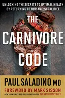 Kód mäsožravca: Odhaľte tajomstvo optimálneho zdravia vďaka návratu k strave našich predkov - The Carnivore Code: Unlocking the Secrets to Optimal Health by Returning to Our Ancestral Diet