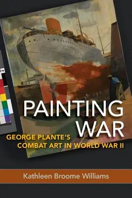 Maľovanie vojny: Bojové umenie Georgea Planta v druhej svetovej vojne - Painting War: George Plante's Combat Art in World War II