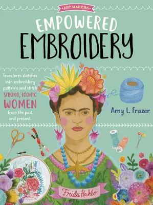 Posilnená výšivka: Premena náčrtov na vyšívacie vzory a vyšívanie Silné, ikonické ženy z minulosti a súčasnosti - Empowered Embroidery: Transform Sketches Into Embroidery Patterns and Stitch Strong, Iconic Women from the Past and Present