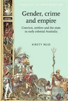 Rod, zločin a impérium: Odsúdenci, osadníci a štát v ranej koloniálnej Austrálii - Gender, Crime and Empire: Convicts, Settlers and the State in Early Colonial Australia