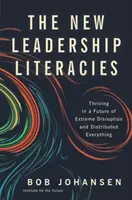 Nová literatúra vedenia: V budúcnosti extrémneho rozvratu a distribuovaného všetkého sa bude dariť - The New Leadership Literacies: Thriving in a Future of Extreme Disruption and Distributed Everything