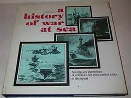 Dejiny vojny na mori - Atlas a kronika konfliktov na mori od najstarších čias po súčasnosť - History of War at Sea - An Atlas and Chronicle of Conflict at Sea from Earlist Times to the Present