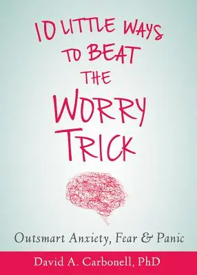 Prekonajte svoj úzkostný mozog: Desať jednoduchých spôsobov, ako poraziť trik obáv - Outsmart Your Anxious Brain: Ten Simple Ways to Beat the Worry Trick