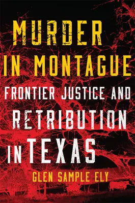 Vražda v Montague: Hraničná spravodlivosť a odplata v Texase - Murder in Montague: Frontier Justice and Retribution in Texas