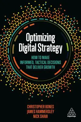 Optimalizácia digitálnej stratégie: Ako prijímať informované, taktické rozhodnutia, ktoré prinášajú rast - Optimizing Digital Strategy: How to Make Informed, Tactical Decisions That Deliver Growth