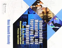 Pochopenie, meranie a zlepšovanie každodenného riadenia: Ako využiť efektívne denné riadenie na dosiahnutie významného zlepšenia procesov - Understanding, Measuring, and Improving Daily Management: How to Use Effective Daily Management to Drive Significant Process Improvement
