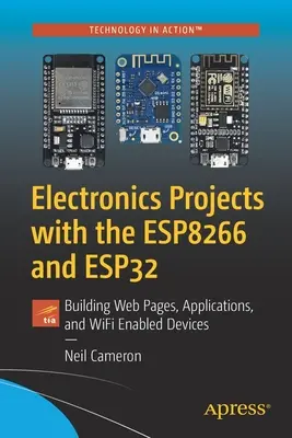 Projekty elektroniky s Esp8266 a Esp32: tvorba webových stránok, aplikácií a zariadení s podporou Wifi - Electronics Projects with the Esp8266 and Esp32: Building Web Pages, Applications, and Wifi Enabled Devices