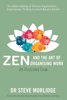 Zen a umenie organizovať prácu: Skrytá anatómia efektívnych organizácií... Využitie systémového myslenia na odhalenie tajomstiev prírody - Zen and the Art of Organising Work: The Hidden Anatomy of Effective Organisations... Using Systems Thinking to Unlock Nature's Secrets