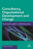 Poradenstvo, organizačný rozvoj a zmeny: Praktická príručka na vytváranie hodnôt - Consultancy, Organizational Development and Change: A Practical Guide to Delivering Value