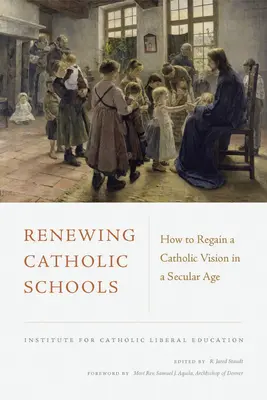 Obnova katolíckych škôl: Ako obnoviť katolícku víziu v sekulárnej dobe - Renewing Catholic Schools: How to Regain a Catholic Vision in a Secular Age