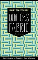 Praktická vrecková príručka Quilter's Fabric: Tipy a rady na výber, starostlivosť a skladovanie - Quilter's Fabric Handy Pocket Guide: Tips & Advice for Selection, Care & Storage