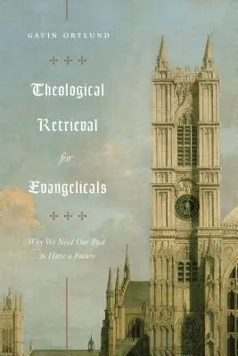 Teologický návrat pre evanjelikov: Prečo potrebujeme našu minulosť, aby sme mali budúcnosť - Theological Retrieval for Evangelicals: Why We Need Our Past to Have a Future
