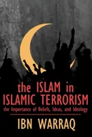Islam v islamskom terorizme: Dôležitosť viery, ideí a ideológie - The Islam in Islamic Terrorism: The Importance of Beliefs, Ideas, and Ideology