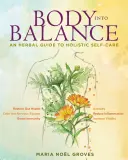 Telo do rovnováhy: Bylinný sprievodca celostnou starostlivosťou o seba - Body Into Balance: An Herbal Guide to Holistic Self-Care
