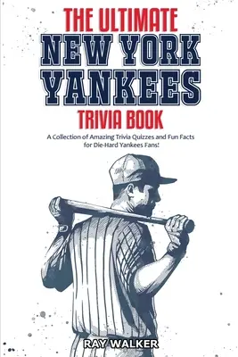 The Ultimate New York Yankees Trivia Book: Zbierka úžasných kvízov a zábavných faktov pre zarytých fanúšikov Yankees! - The Ultimate New York Yankees Trivia Book: A Collection of Amazing Trivia Quizzes and Fun Facts for Die-Hard Yankees Fans!