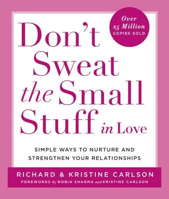 Nepreháňajte to v láske: Jednoduché spôsoby, ako rozvíjať a posilňovať svoje vzťahy - Don't Sweat the Small Stuff in Love: Simple Ways to Nurture and Strengthen Your Relationships