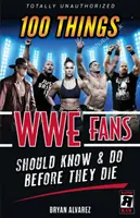 100 vecí, ktoré by mali fanúšikovia Wwe vedieť a urobiť, než zomrú - 100 Things Wwe Fans Should Know & Do Before They Die