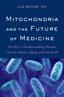 Mitochondrie a budúcnosť medicíny: Kľúč k pochopeniu chorôb, chronických ochorení, starnutia a samotného života - Mitochondria and the Future of Medicine: The Key to Understanding Disease, Chronic Illness, Aging, and Life Itself