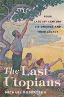 Poslední utopisti: Štyria vizionári z konca devätnásteho storočia a ich odkaz - The Last Utopians: Four Late Nineteenth-Century Visionaries and Their Legacy