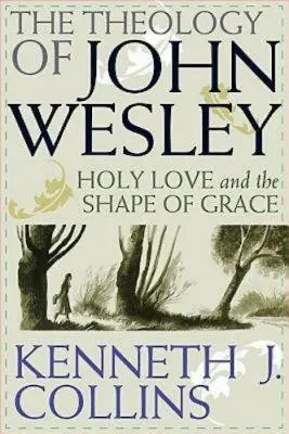 Teológia Johna Wesleyho: Svätá láska a podoba milosti - The Theology of John Wesley: Holy Love and the Shape of Grace