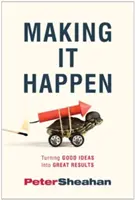 Making It Happen: Premena dobrých nápadov na skvelé výsledky - Making It Happen: Turning Good Ideas Into Great Results