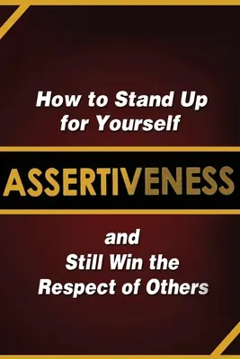 Asertivita: Ako sa postaviť za seba a pritom si získať rešpekt ostatných - Assertiveness: How to Stand Up for Yourself and Still Win the Respect of Others