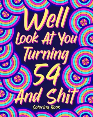 No pozri sa na seba, keď ti bude 54 a tak ďalej - Well Look at You Turning 54 and Shit
