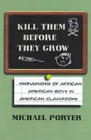 Zabite ich skôr, ako vyrastú: Nesprávna diagnóza afroamerických chlapcov v amerických triedach - Kill Them Before They Grow: Misdiagnosis of African American Boys in American Classrooms