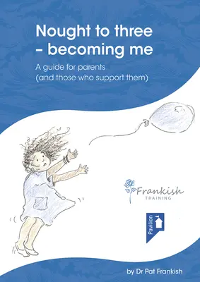 Nula až tri - Stať sa mnou: Príručka pre rodičov (a tých, ktorí ich podporujú) - Nought to Three - Becoming Me: A Guide for Parents (and Those Who Support Them)