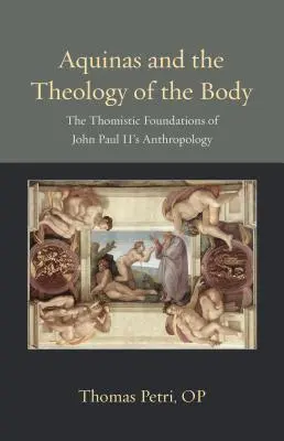 Akvinský a teológia tela: Tomistické základy antropológie Jána Pavla II. - Aquinas and the Theology of the Body: The Thomistic Foundations of John Paul II's Anthropology