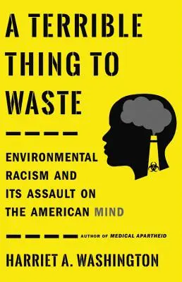 Strašná vec, ktorou sa dá plytvať: Environmentálny rasizmus a jeho útok na americkú myseľ - A Terrible Thing to Waste: Environmental Racism and Its Assault on the American Mind