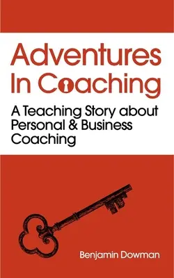 Dobrodružstvá v koučovaní: Odomknutie sily osobného a obchodného koučovania prostredníctvom pútavého príbehu - Adventures in Coaching: Unlocking the Power of Personal and Business Coaching Through a Captivating Story