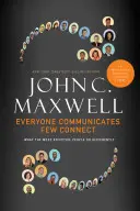 Každý komunikuje, málokto sa spája: Čo robia najefektívnejší ľudia inak - Everyone Communicates, Few Connect: What the Most Effective People Do Differently