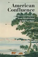 Americká konfluencia: Hranica Missouri od pohraničia k hraničnému štátu - American Confluence: The Missouri Frontier from Borderland to Border State