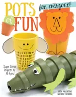 Hrnce zábavy pre každého, revidované a rozšírené vydanie: Super jednoduché projekty pre všetky vekové kategórie! - Pots of Fun for Everyone, Revised and Expanded Edition: Super Simple Projects for All Ages!