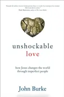 Neotrasiteľná láska: Ako Ježiš mení svet prostredníctvom nedokonalých ľudí - Unshockable Love: How Jesus Changes the World Through Imperfect People