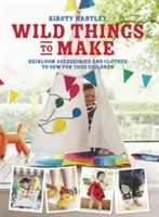 Divoké veci na výrobu: Ďalšie dedičné oblečenie a doplnky, ktoré môžete ušiť pre svoje deti - Wild Things to Make: More Heirloom Clothes and Accessories to Sew for Your Children