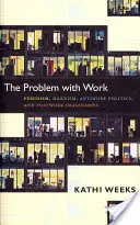 Problém s prácou: Feminizmus, marxizmus, politika proti práci a predstavy po práci - The Problem with Work: Feminism, Marxism, Antiwork Politics, and Postwork Imaginaries