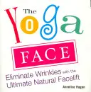 Tvár jogy: Joga: Odstráňte vrásky pomocou dokonalého prírodného liftingu tváre - The Yoga Face: Eliminate Wrinkles with the Ultimate Natural Facelift