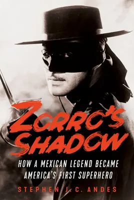Zorrov tieň: Ako sa mexická legenda stala prvým americkým superhrdinom - Zorro's Shadow: How a Mexican Legend Became America's First Superhero
