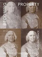 Stať sa vlastníctvom: Umelecké dielo, teória a právo v ranom novoveku vo Francúzsku - Becoming Property: Art, Theory, and Law in Early Modern France