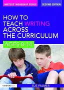 Ako učiť písanie naprieč učebnými osnovami: Vek 8-14 rokov - How to Teach Writing Across the Curriculum: Ages 8-14
